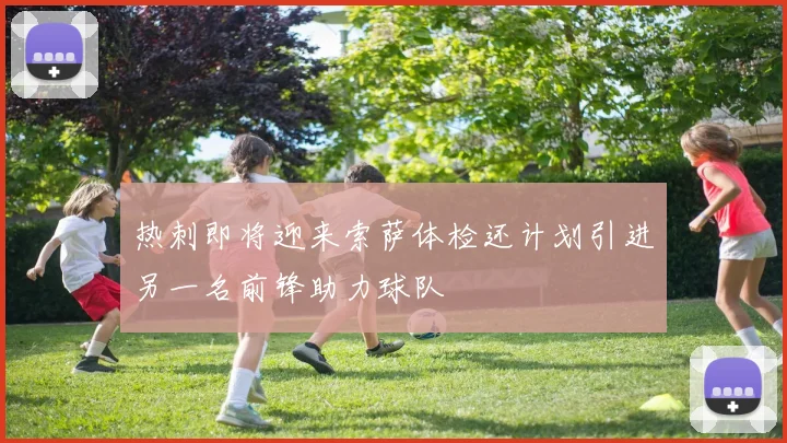 热刺即将迎来索萨体检还计划引进另一名前锋助力球队
